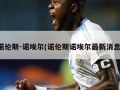 诺伦斯-诺埃尔(诺伦斯诺埃尔最新消息)