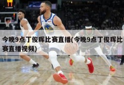 今晚9点丁俊晖比赛直播(今晚9点丁俊晖比赛直播视频)