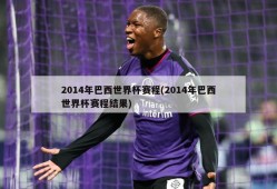 2014年巴西世界杯赛程(2014年巴西世界杯赛程结果)