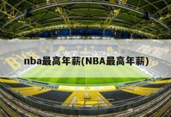 nba最高年薪(NBA最高年薪)