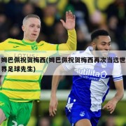姆巴佩祝贺梅西(姆巴佩祝贺梅西再次当选世界足球先生)