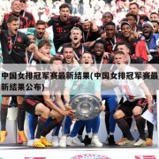 中国女排冠军赛最新结果(中国女排冠军赛最新结果公布)
