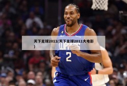 天下足球2011(天下足球2011大电影)