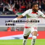 jrs腾讯直播免费nba(jrs腾讯直播免费观看)