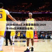 2020年nba总决赛录像回放(2020年nba总决赛回放全场)