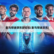 皇马球迷俱乐部论坛(皇马球迷资讯)