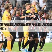 皇家马德里比赛直播(皇家马德里比赛直播在哪看?)