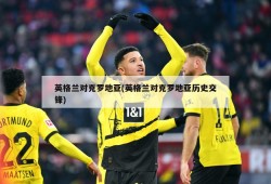 英格兰对克罗地亚(英格兰对克罗地亚历史交锋)
