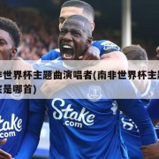 南非世界杯主题曲演唱者(南非世界杯主题曲到底是哪首)