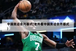 中国奥运会开幕式(老外看中国奥运会开幕式)