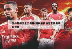 国乒最新消息王曼昱(国乒最新消息王曼昱单打视频)