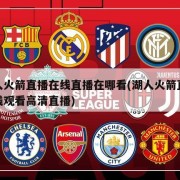 湖人火箭直播在线直播在哪看(湖人火箭直播在线观看高清直播)