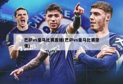 巴萨vs皇马比赛直播(巴萨vs皇马比赛录像)