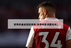 世界杯被杀死的球员(世界杯失误遭枪杀)