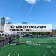 nba什么时候开始有比赛(nba什么时候开始比赛2024一2025)