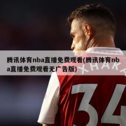 腾讯体育nba直播免费观看(腾讯体育nba直播免费观看无广告版)