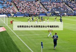 伦敦奥运会口号(伦敦奥运会口号谁提出的)