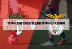 世界杯直播现场免费直播(世界杯在线直播网)