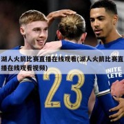 湖人火箭比赛直播在线观看(湖人火箭比赛直播在线观看视频)
