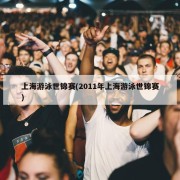 上海游泳世锦赛(2011年上海游泳世锦赛)