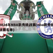 2024年NBA新秀挑战赛(nba新秀挑战赛名单)