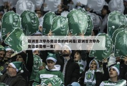 亚洲首次举办奥运会的时间是(亚洲首次举办奥运会是哪一集)