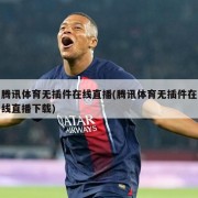 腾讯体育无插件在线直播(腾讯体育无插件在线直播下载)