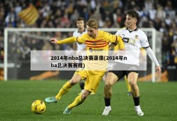 2014年nba总决赛录像(2014年nba总决赛赛程)