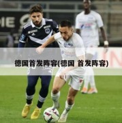 德国首发阵容(德国 首发阵容)