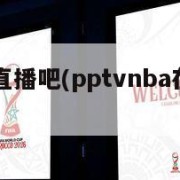 ppnba直播吧(pptvnba在线直播)