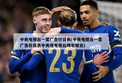 中央电视台一套广告价目表(中央电视台一套广告价目表中央视电视台跨年晚会)