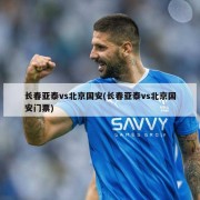 长春亚泰vs北京国安(长春亚泰vs北京国安门票)