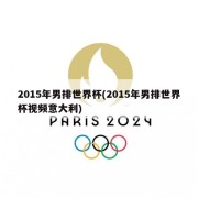 2015年男排世界杯(2015年男排世界杯视频意大利)