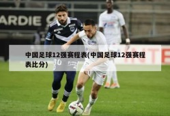 中国足球12强赛程表(中国足球12强赛程表比分)