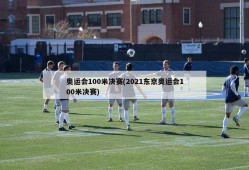 奥运会100米决赛(2021东京奥运会100米决赛)