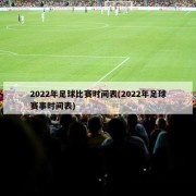 2022年足球比赛时间表(2022年足球赛事时间表)