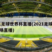 2021足球世界杯直播(2021足球世界杯现场直播)