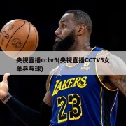央视直播cctv5(央视直播CCTV5女单乒乓球)