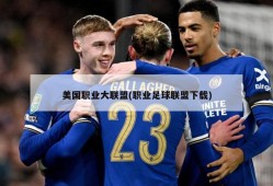 美国职业大联盟(职业足球联盟下载)