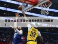 雷霆vs猛龙(雷霆vs猛龙免费万花镜体育)
