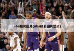 nba精彩图片(nba精彩图片壁纸)