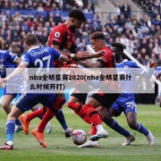 nba全明星赛2020(nba全明星赛什么时候开打)