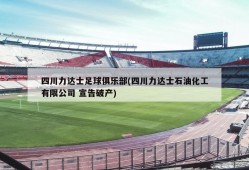 四川力达士足球俱乐部(四川力达士石油化工有限公司 宣告破产)