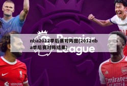 nba2012季后赛对阵图(2012nba季后赛对阵结果)