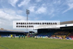 西甲最新比分及积分榜排名(西甲最新比分及积分榜排名主客榜)