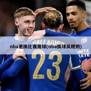 nba更换比赛用球(nba换球员规则)