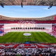 10年世界杯(22年世界杯赛程图结果)