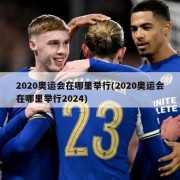 2020奥运会在哪里举行(2020奥运会在哪里举行2024)