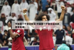 中国第一个田径冠军(中国第一个田径运动员冠军是谁)