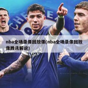 nba全场录像回放像(nba全场录像回放像腾讯解说)